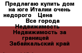 Предлагаю купить дом на юге Италии очень недорого › Цена ­ 1 900 000 - Все города Недвижимость » Недвижимость за границей   . Забайкальский край